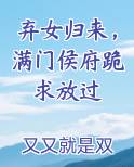 弃女归来，满门侯府跪求放过