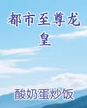 都市至尊龙皇在线阅读无弹窗